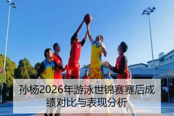 孙杨2026年游泳世锦赛赛后成绩对比与表现分析